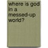 Where Is God In A Messed-Up World?
