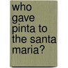Who Gave Pinta To The Santa Maria? by Robert S. Desowitz