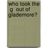Who Took The  G  Out Of Glademore? door Cissy Brown