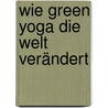 Wie Green Yoga die Welt verändert door Hardy Fürch
