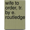 Wife to Order, Tr. by E. Routledge by Friedrich Wilhelm C. Gerstaecker