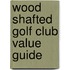Wood Shafted Golf Club Value Guide