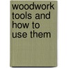 Woodwork Tools And How To Use Them door William Fairham