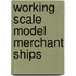 Working Scale Model Merchant Ships