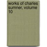 Works of Charles Sumner, Volume 10 door Charles Sumner