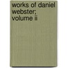 Works Of Daniel Webster; Volume Ii by Daniel Webster