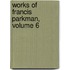 Works of Francis Parkman, Volume 6
