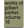 Works of Gilbert Parker, Volume 16 door Gilbert Parker
