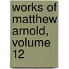 Works of Matthew Arnold, Volume 12 door Thomas Burnett Smart