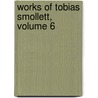 Works of Tobias Smollett, Volume 6 by Tobias George Smollett