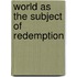 World As the Subject of Redemption