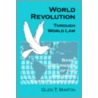World Revolution Through World Law door Glen T. Martin