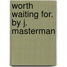 Worth Waiting For. By J. Masterman door Victoria Rybot