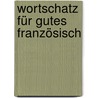 Wortschatz für gutes Französisch by Bernhard Stentenbach