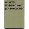 Wunder unserer Welt: Polarregionen by Gerard Chesire