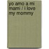 Yo amo a mi mami / I Love my Mommy