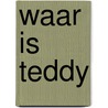 Waar is teddy