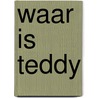 Waar is teddy by I. Beck