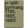 Yr Iaith Gymraeg 1785, 1885, 1985! by Dan Isaac Davies