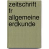 Zeitschrift Fr Allgemeine Erdkunde door Gesellschaft FüR. Erdkunde Zu Berlin