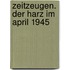 Zeitzeugen. Der Harz im April 1945