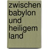 Zwischen Babylon und Heiligem Land door Walter M. Weiss