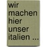 Wir machen hier unser Italien ...