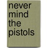 Never mind the pistols