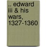 .. Edward Iii & His Wars, 1327-1360 door Sir William James Ashley