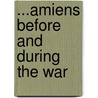 ...Amiens Before And During The War by Unknown