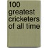 100 Greatest Cricketers Of All Time