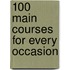 100 Main Courses for Every Occasion
