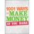 1001 Ways to Make Money If You Dare