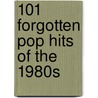 101 Forgotten Pop Hits Of The 1980s door Nick Parkhouse