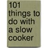 101 Things to Do with a Slow Cooker