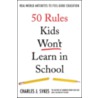 50 Rules Kids Won't Learn in School door Charles J. Sykes