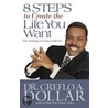 8 Steps to Create the Life You Want by Creflo A. Dollar