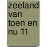 Zeeland van toen en nu 11 door Onbekend