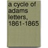 A Cycle Of Adams Letters, 1861-1865