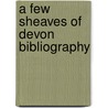 A Few Sheaves Of Devon Bibliography door John Ingle Dredge