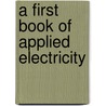 A First Book Of Applied Electricity by M.A. Roget Samuel Romilly