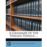 A Grammar Of The Persian Tongue ... by Pestanji Coovarji Taskar