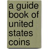 A Guide Book Of United States Coins door R.S. Yeoman
