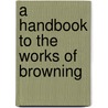 A Handbook to the Works of Browning by Mrs. Sutherland Orr