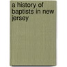 A History Of Baptists In New Jersey door Thomas S.B. 1821 Griffiths