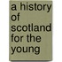 A History Of Scotland For The Young