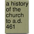 A History Of The Church To A.D. 461