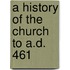 A History Of The Church To A.D. 461