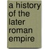 A History Of The Later Roman Empire
