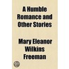 A Humble Romance, And Other Stories by Mary Eleanor Wilkins Freeman